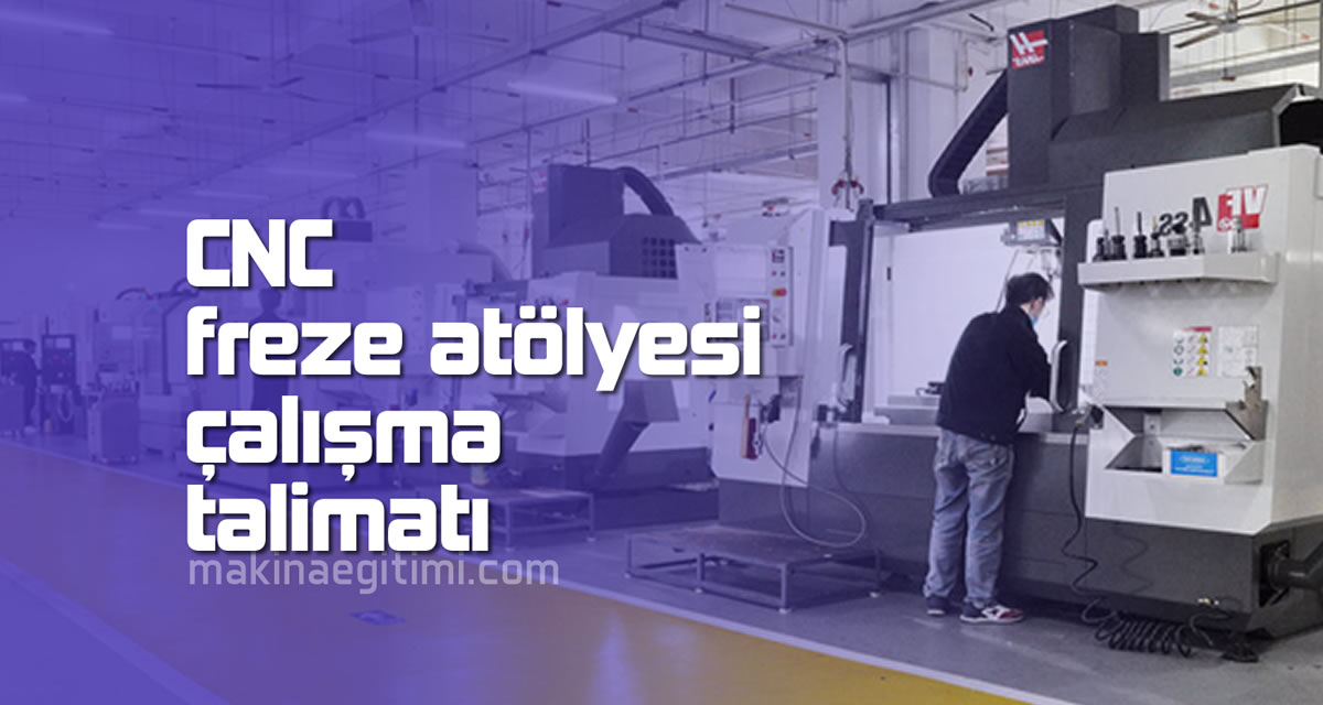 Cnc Freze Atölyesi çalışma talimatı cnc freze atölyesi calışma talimatı