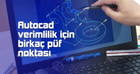 AutoCAD ile Verimlilik İçin Birkaç Püf Noktası