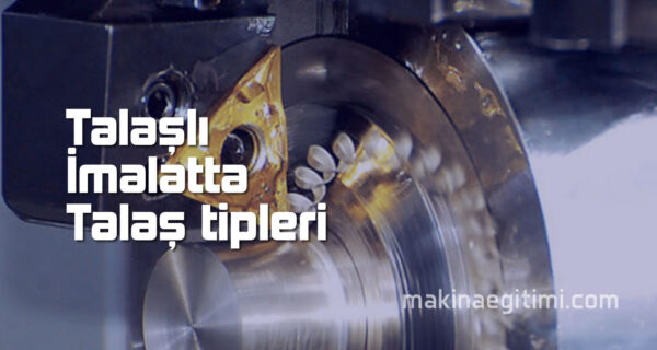 talaşlı imalatta talaş tipleri