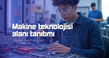 Makine Teknolojisi Alanı. Makine Bölümü Tanıtımı