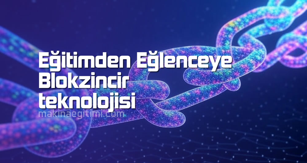 Eğitimden Eğlenceye: Blokzincir Teknolojisi Eğitimden eğlenceye blokzincir teknolojisi